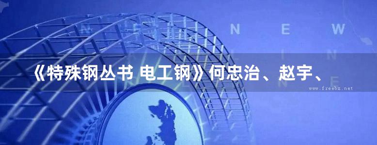 《特殊钢丛书 电工钢》何忠治、赵宇、罗海文